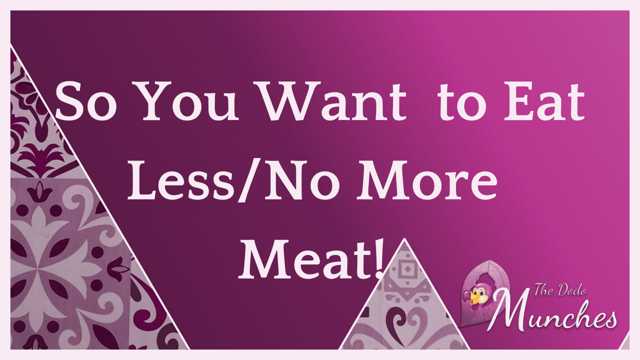 So you want to eat less/no more meat!